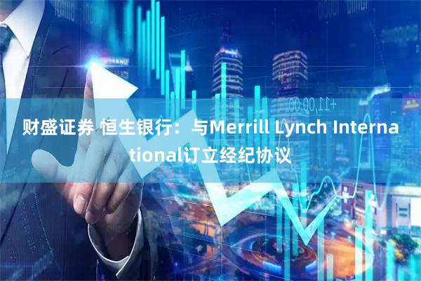 财盛证券 恒生银行：与Merrill Lynch International订立经纪协议